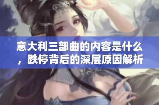 意大利三部曲的内容是什么，跌停背后的深层原因解析