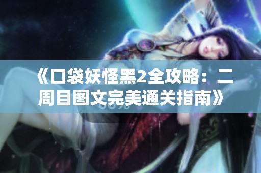 《口袋妖怪黑2全攻略：二周目图文完美通关指南》