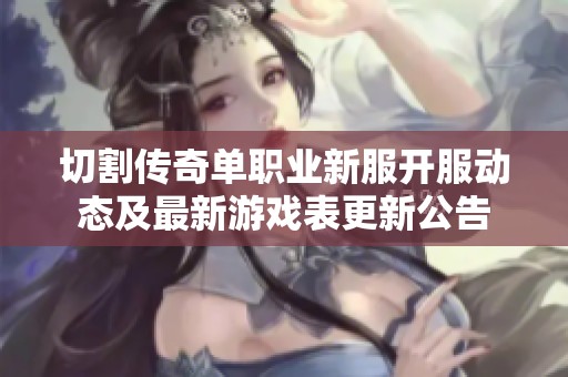 切割传奇单职业新服开服动态及最新游戏表更新公告