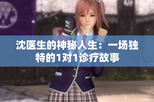 沈医生的神秘人生：一场独特的1对1诊疗故事