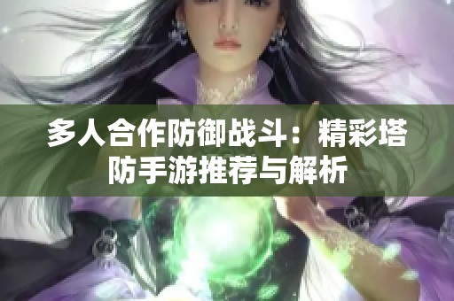 多人合作防御战斗：精彩塔防手游推荐与解析