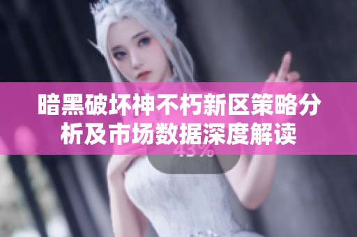 暗黑破坏神不朽新区策略分析及市场数据深度解读