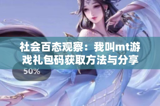 社会百态观察：我叫mt游戏礼包码获取方法与分享