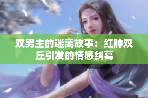 双男主的迷离故事：红肿双丘引发的情感纠葛
