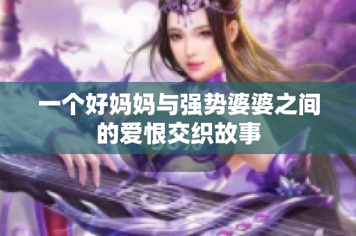 一个好妈妈与强势婆婆之间的爱恨交织故事