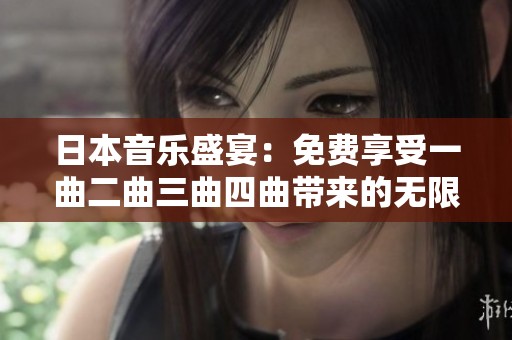 日本音乐盛宴：免费享受一曲二曲三曲四曲带来的无限乐趣
