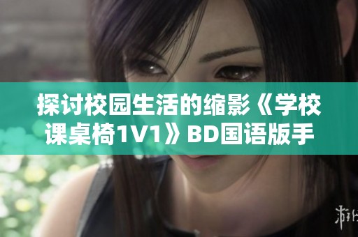 探讨校园生活的缩影《学校课桌椅1V1》BD国语版手机观看指南