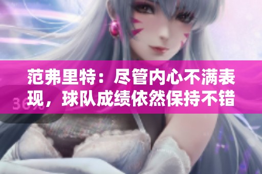 范弗里特：尽管内心不满表现，球队成绩依然保持不错状态