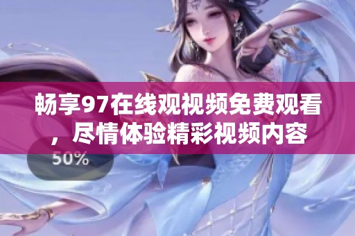 畅享97在线观视频免费观看，尽情体验精彩视频内容
