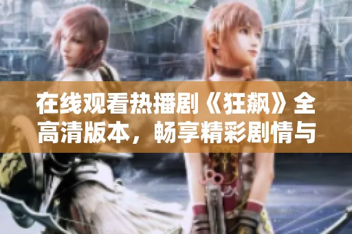 在线观看热播剧《狂飙》全高清版本，畅享精彩剧情与演员表演