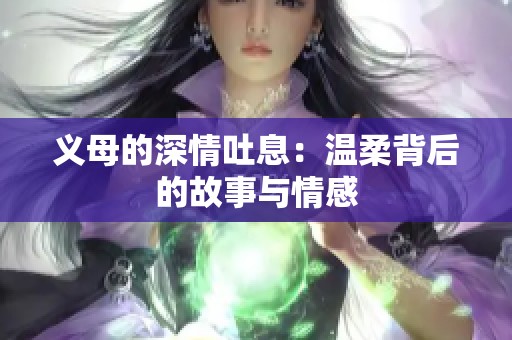 义母的深情吐息：温柔背后的故事与情感