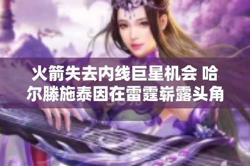 火箭失去内线巨星机会 哈尔滕施泰因在雷霆崭露头角