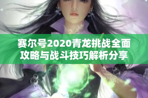 赛尔号2020青龙挑战全面攻略与战斗技巧解析分享