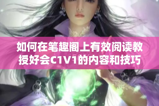 如何在笔趣阁上有效阅读教授好会C1V1的内容和技巧