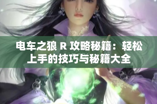 电车之狼 R 攻略秘籍：轻松上手的技巧与秘籍大全