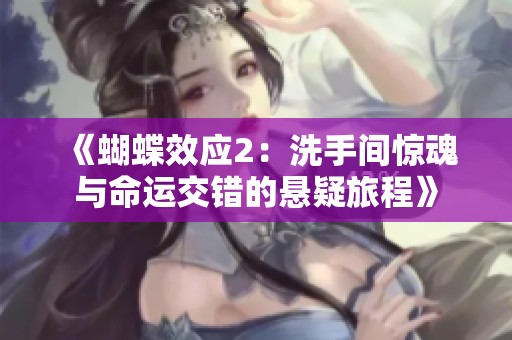 《蝴蝶效应2：洗手间惊魂与命运交错的悬疑旅程》