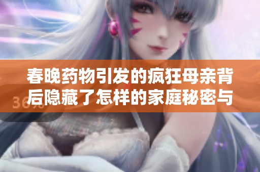 春晚药物引发的疯狂母亲背后隐藏了怎样的家庭秘密与社会问题