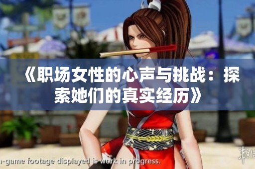 《职场女性的心声与挑战：探索她们的真实经历》