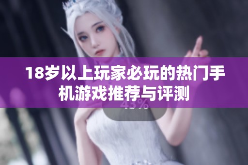 18岁以上玩家必玩的热门手机游戏推荐与评测