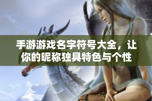 手游游戏名字符号大全，让你的昵称独具特色与个性