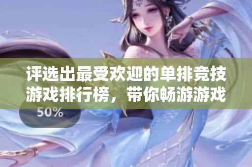 评选出最受欢迎的单排竞技游戏排行榜，带你畅游游戏世界