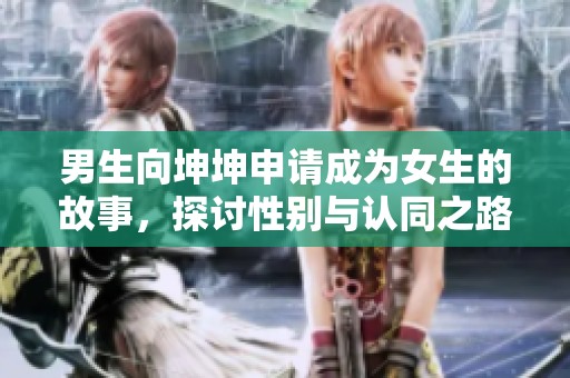 男生向坤坤申请成为女生的故事，探讨性别与认同之路