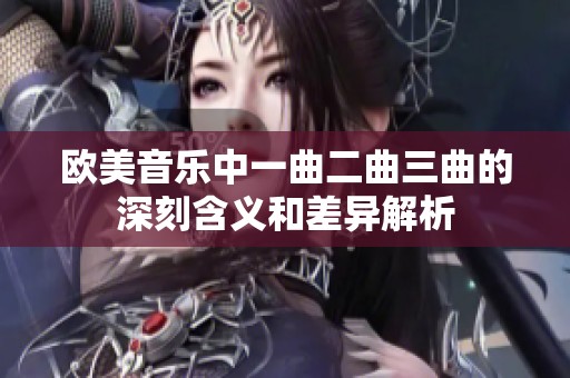 欧美音乐中一曲二曲三曲的深刻含义和差异解析