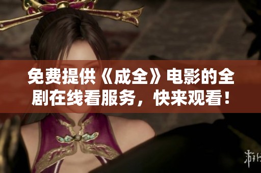 免费提供《成全》电影的全剧在线看服务，快来观看！