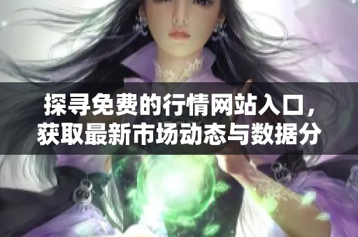 探寻免费的行情网站入口，获取最新市场动态与数据分析