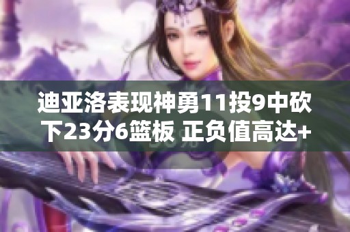 迪亚洛表现神勇11投9中砍下23分6篮板 正负值高达+25