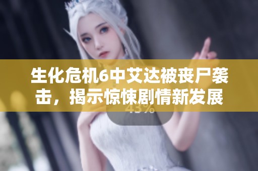 生化危机6中艾达被丧尸袭击，揭示惊悚剧情新发展