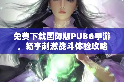 免费下载国际版PUBG手游，畅享刺激战斗体验攻略