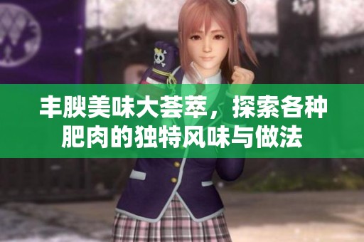 丰腴美味大荟萃，探索各种肥肉的独特风味与做法