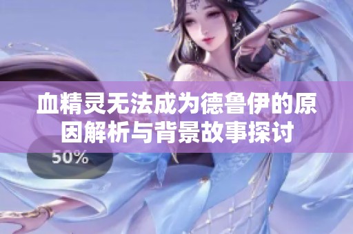 血精灵无法成为德鲁伊的原因解析与背景故事探讨