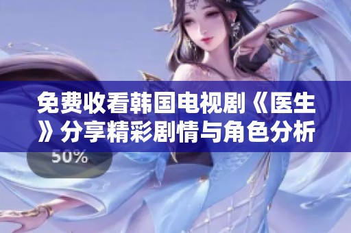 免费收看韩国电视剧《医生》分享精彩剧情与角色分析