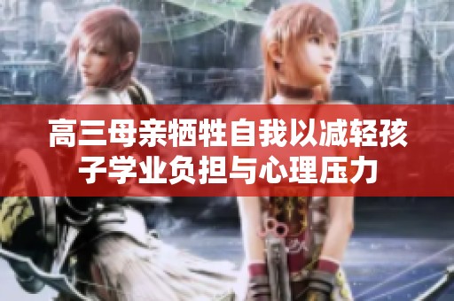 高三母亲牺牲自我以减轻孩子学业负担与心理压力