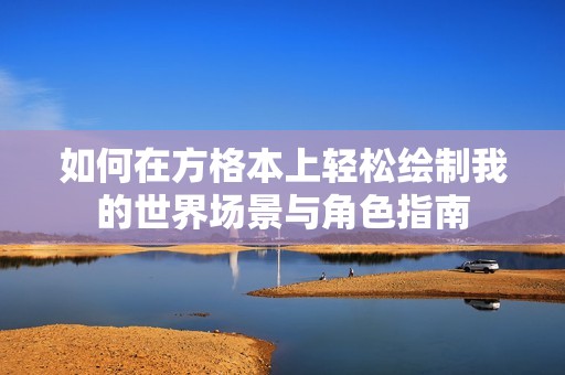 如何在方格本上轻松绘制我的世界场景与角色指南