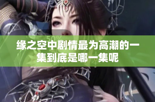缘之空中剧情最为高潮的一集到底是哪一集呢
