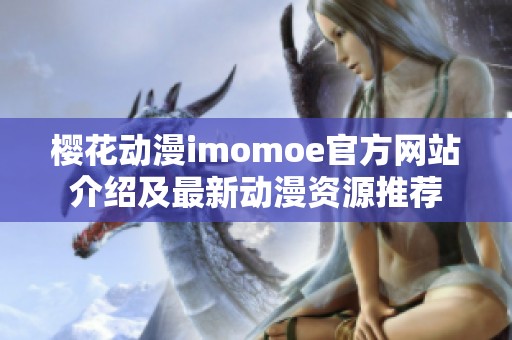 樱花动漫imomoe官方网站介绍及最新动漫资源推荐