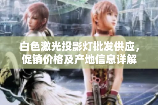 白色激光投影灯批发供应，促销价格及产地信息详解