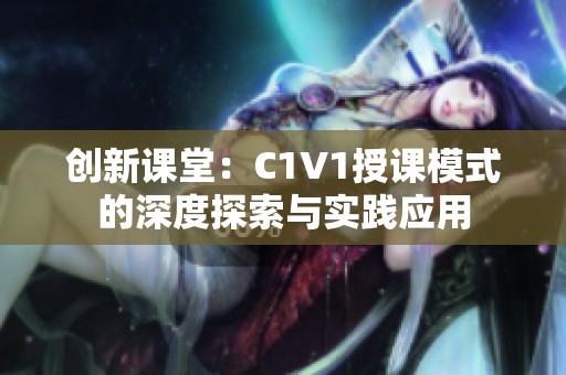 创新课堂：C1V1授课模式的深度探索与实践应用