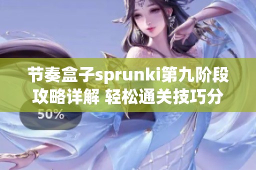 节奏盒子sprunki第九阶段攻略详解 轻松通关技巧分享