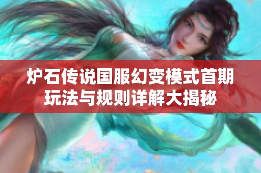 炉石传说国服幻变模式首期玩法与规则详解大揭秘