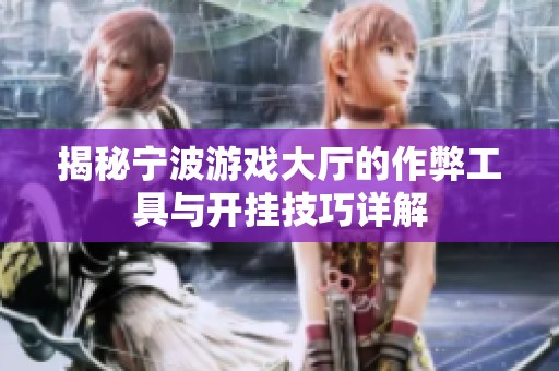 揭秘宁波游戏大厅的作弊工具与开挂技巧详解
