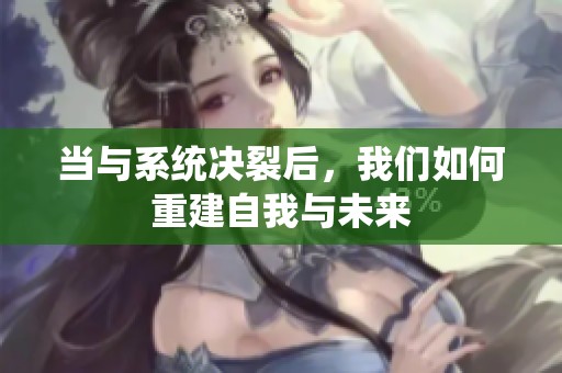当与系统决裂后，我们如何重建自我与未来