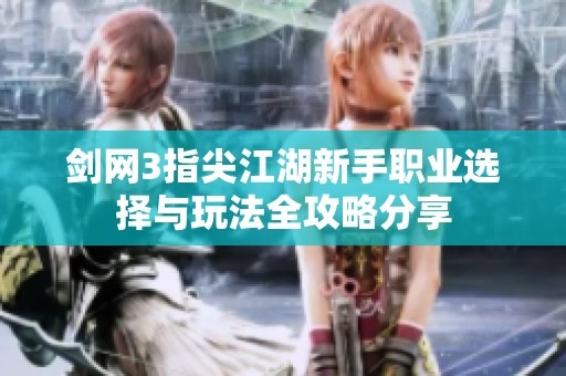 剑网3指尖江湖新手职业选择与玩法全攻略分享
