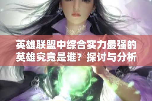英雄联盟中综合实力最强的英雄究竟是谁？探讨与分析