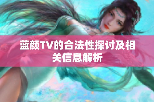 蓝颜TV的合法性探讨及相关信息解析
