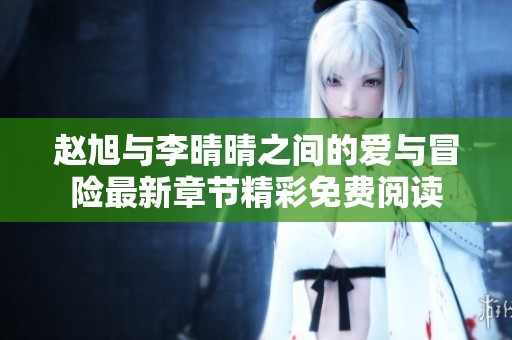 赵旭与李晴晴之间的爱与冒险最新章节精彩免费阅读