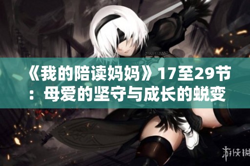 《我的陪读妈妈》17至29节：母爱的坚守与成长的蜕变